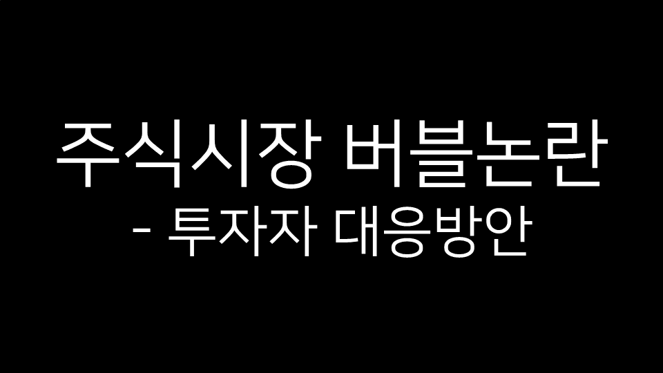 주식시장 버블논란 - 투자자 대응방안 텍스트가 중앙에 표시된 검은색 배경 이미지