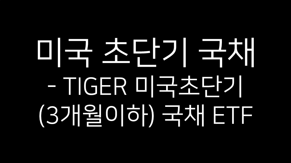 미국 초단기 국채 - TIGER 미국초단기(3개월이하) 국채 ETF 제목 이미지. 검은 배경에 흰색 글씨로 구성된 썸네일